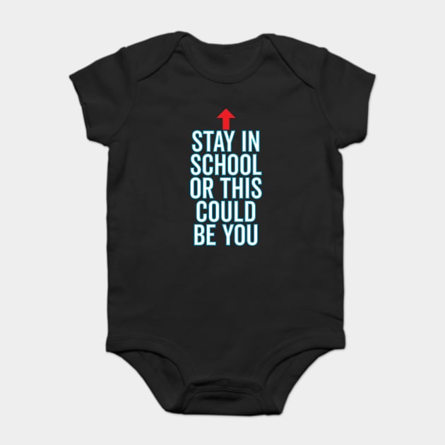 Stay In School Or This Could Be You Baby Bodysuit by belownormal